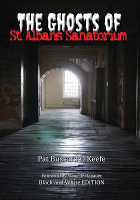 The Ghosts of St. Albans Sanatorium: Black and White Edition - Pat Bussard O'keefe
