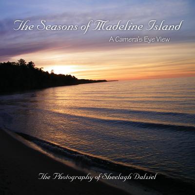 Coperta cărții 'The Seasons of Madeline Island: A Camera's Eye View: The Photography of Sheelagh Dalziel - Sheelagh S. Dalziel'