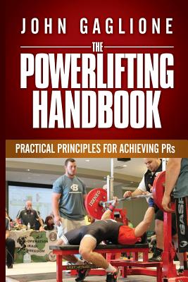 The Powerlifting Handbook: Practical Principles for Crushing PRs - John Gaglione