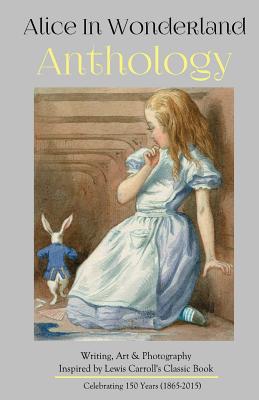 Alice in Wonderland Anthology: A Collection of Poetry & Prose Inspired by Lewis Carroll's Book - Melanie Villines