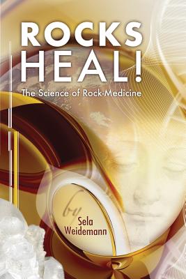 Rocks Heal!: The Science of Rock-Medicine - Sela Weidemann