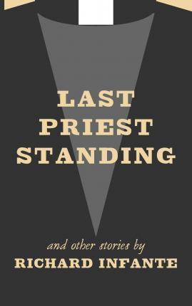 Last Priest Standing and other stories - Richard Infante