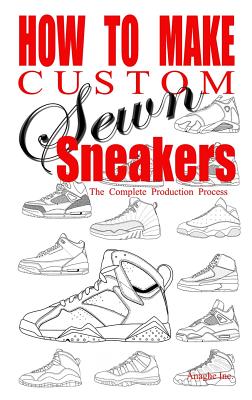 How to Make Custom Sewn Sneakers: The Complete Production Process - Anthony Boyd