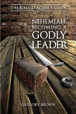 Coperta cărții 'Nehemiah: Becoming a Godly Leader - Gregory Brown'
