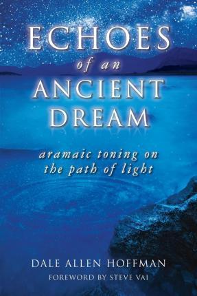 Echoes of an Ancient Dream: Aramaic Toning on the Path of Light - Dale Allen Hoffman