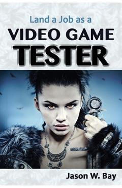Coperta cărții 'Land a Job as a Video Game Tester - Jason W. Bay'
