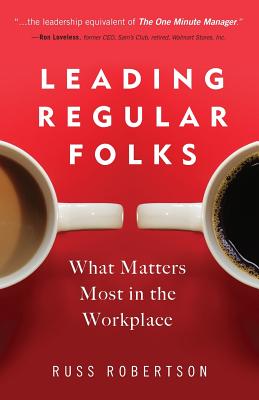 Leading Regular Folks: What Matters Most in the Workplace - Russ Robertson
