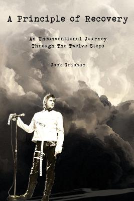 A Principle of Recovery: An Unconventional Journey Through the Twelve Steps - Jack Grisham