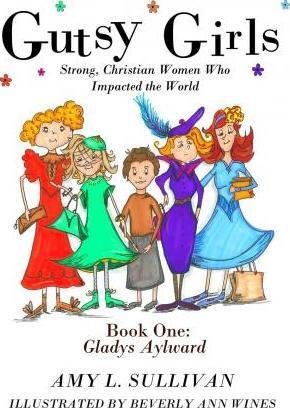 Gutsy Girls: Strong Christian Women Who Impacted the World: Book One: Gladys Aylward - Beverly Ann Wines