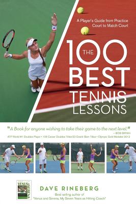 The 100 Best Tennis Lessons: A Player's Guide from Practice Court to Match Court - Dave Rineberg