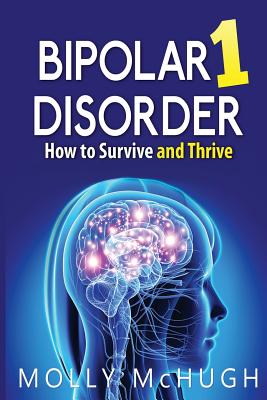 Bipolar 1 Disorder - How to Survive and Thrive - Molly Mchugh