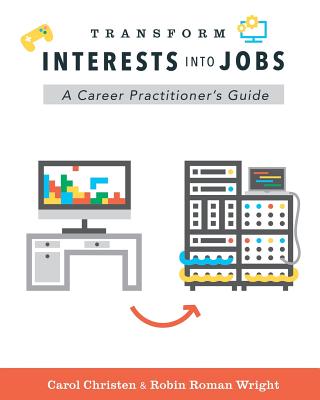 Transform Interests Into Jobs: A Career Practitioner's Guide - Robin Roman Wright