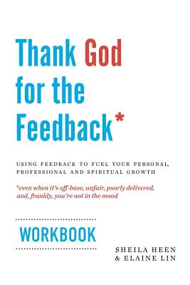 Thank God for the Feedback: Using Feedback to Fuel Your Personal, Professional and Spiritual Growth - Elaine Lin