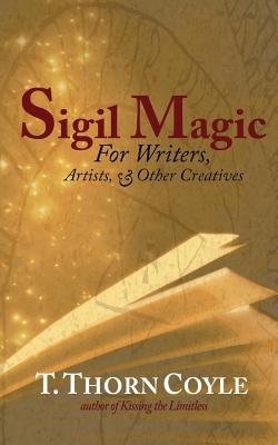 Sigil Magic: for Writers and Other Creatives - T. Thorn Coyle