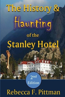 The History and Haunting of the Stanley Hotel, 2nd Edition - Rebecca F. Pittman
