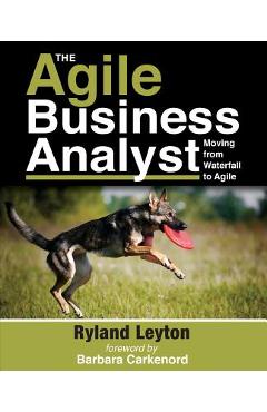 Coperta cărții 'The Agile Business Analyst: Moving from Waterfall to Agile - Barbara Carkenord'