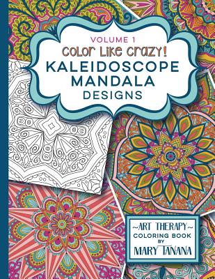Color Like Crazy Kaleidoscope Mandala Designs Volume 1 - Mary Tanana