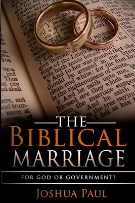 The Biblical Marriage: For God or Government? - Joshua Paul