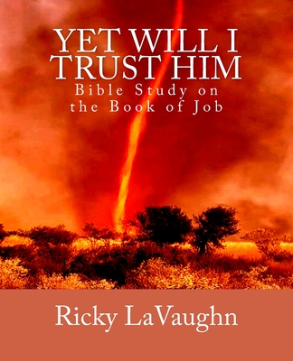 Yet Will I Trust Him: Bible Study on the book of Job - Ricky Lavaughn