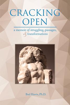 Cracking Open: A Memoir of Struggling, Passages, and Transformations - Bud Harris