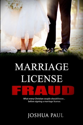 Marriage License Fraud: What every Christian couple should know... before signing a marriage license. - Joshua Paul
