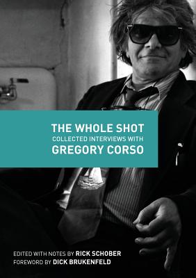 The Whole Shot: Collected Interviews with Gregory Corso - Rick Schober