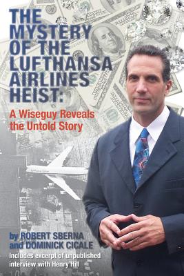 The Mystery of the Lufthansa Airlines Heist: A Wiseguy Reveals the Untold Story - Dominick Cicale