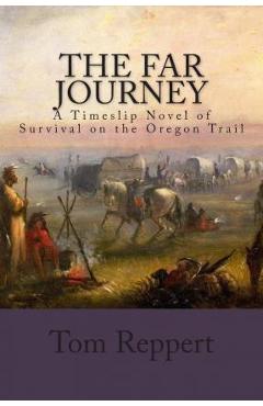 Coperta cărții 'The Far Journey: A Timeslip Novel of Survival on the Oregon Trail - Tom Reppert'
