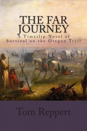 The Far Journey: A Timeslip Novel of Survival on the Oregon Trail - Tom Reppert