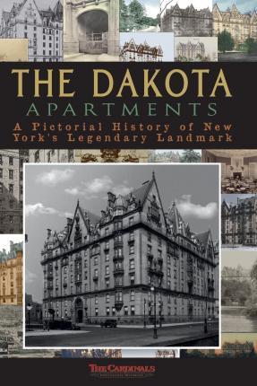 The Dakota Apartments: A Pictorial History of New York's Legendary Landmark - Scott Cardinal