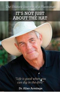 Coperta cărții 'It's Not Just About the Hat: The Unlikely Journey of a Plantsman - Allan Armitage'