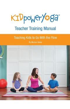 Coperta cărții 'Kid Power Yoga Teacher Training Manual: Teaching Kids to Go With the Flow - Mariam Gates'