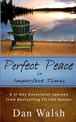 Perfect Peace: in Imperfect Times - Dan Walsh