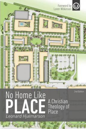 No Home Like Place: A Christian Theology of Place - Leonard Hjalmarson