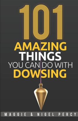 101 Amazing Things You Can Do With Dowsing - Nigel Percy