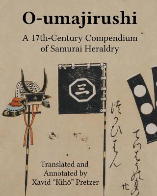 O-umajirushi: A 17th-Century Compendium of Samurai Heraldry - Xavid Kihō Pretzer