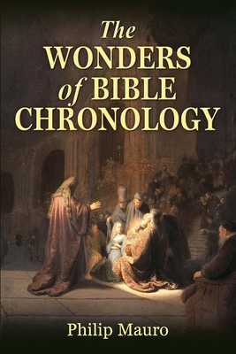 The Wonders of Bible Chronology - Philip Mauro