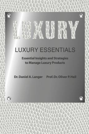 Luxury Essentials: Essential Insights and Strategies to Manage Luxury Products - Oliver P. Heil (ph D)