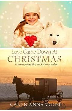 Coperta cărții 'Love Came Down At Christmas: A Fancy Amish Smicksburg Tale - Karen Anna Vogel'