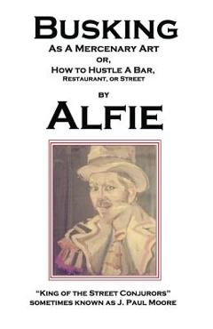 Coperta cărții 'Busking as a Mercenary Art: or How to Hustle a Bar, Restaurant, or Street - Alfie King Of The Street Conjurors'