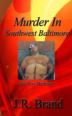 Murder in Southwest Baltimore: Joe Roy Metheny - J. R. Brand And Associates