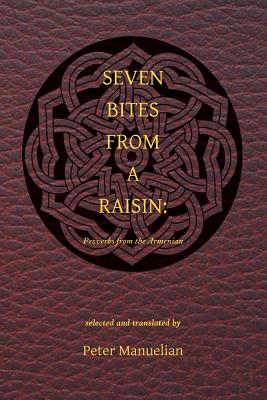 Seven Bites From a Raisin: Proverbs from the Armenian - Peter Manuelian