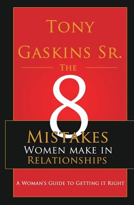 Eight Mistakes Women Make In Relationships - Tony A. Gaskins Sr