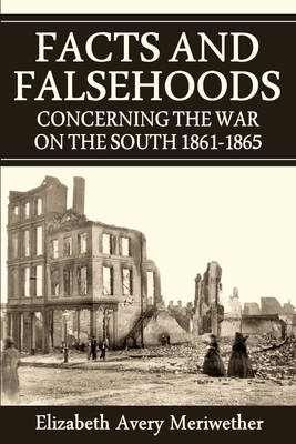 Facts and Falsehoods Concerning the War on the South 1861-1865 - Elizabeth Avery Meriwether