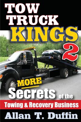 Tow Truck Kings 2: More Secrets of the Towing & Recovery Business - Allan T. Duffin