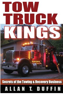 Tow Truck Kings: Secrets of the Towing & Recovery Business - Allan T. Duffin