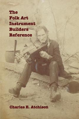 The Folk Art Instrument Builders Reference - Charles E. Atchison