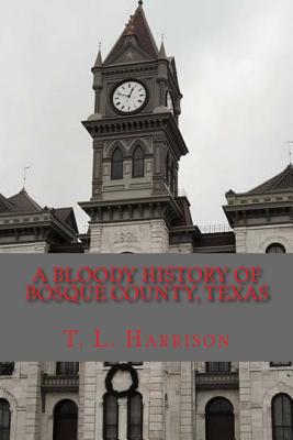 A Bloody History of Bosque County, Texas - T. L. Harrison