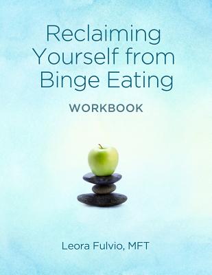Reclaiming Yourself From Binge Eating - The Workbook - Leora Fulvio