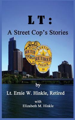 LT: A Street Cop's Stories - Ernie W. Hinkle